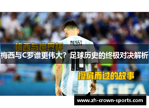 梅西与C罗谁更伟大?足球历史的终极对决解析 梅西与C罗谁更伟大?足球历史的终极对决解析