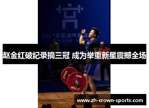 赵金红破纪录摘三冠 成为举重新星震撼全场